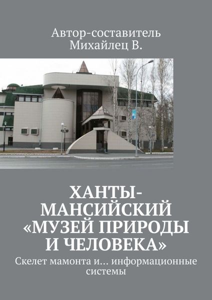 Обложка книги  «Ханты-Мансийский «Музей природы и человека». Скелет мамонта и… информационные системы»