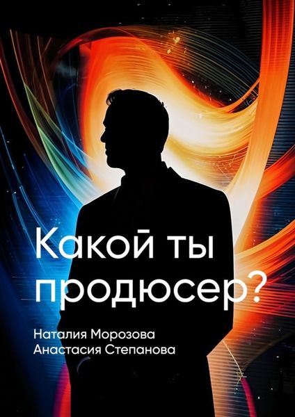 Обложка книги  «Какой ты продюсер? Найди свое место в мире и покори его»