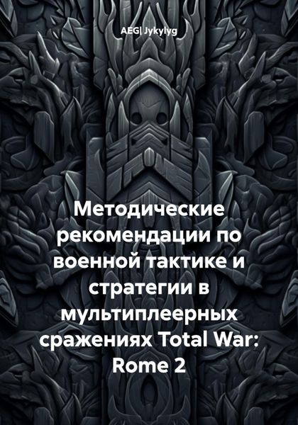 Обложка книги  «Методические рекомендации по военной тактике и стратегии в мультиплеерных сражениях Total War: Rome 2»