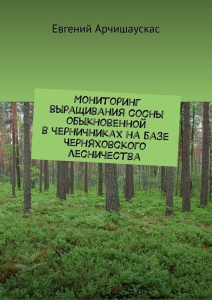 Обложка книги  «Мониторинг выращивания сосны обыкновенной в черничниках на базе Черняховского лесничества»