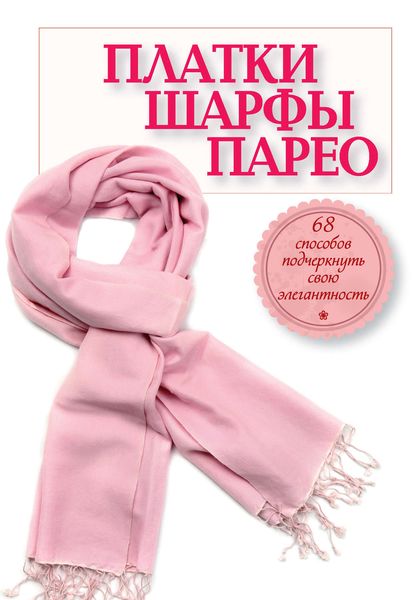 Обложка книги  «Платки, шарфы, парео. 68 способов подчеркнуть свою элегантность»
