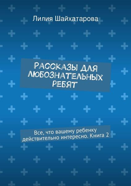 Обложка книги  «Рассказы для любознательных ребят. Все, что вашему ребенку действительно интересно. Книга 2»