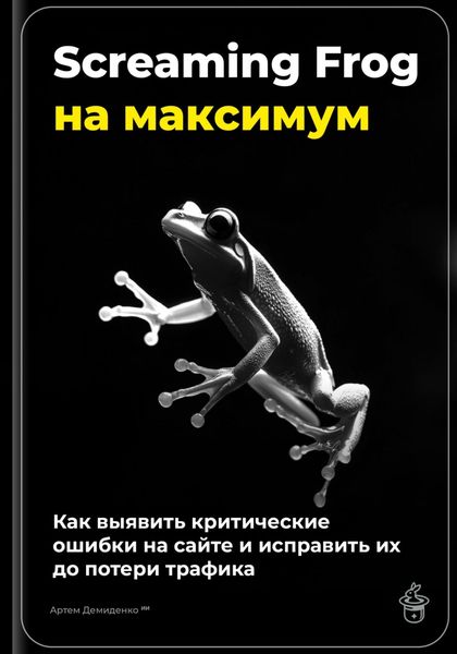 Обложка книги  «Screaming Frog на максимум: как выявить критические ошибки на сайте и исправить их до потери трафика»