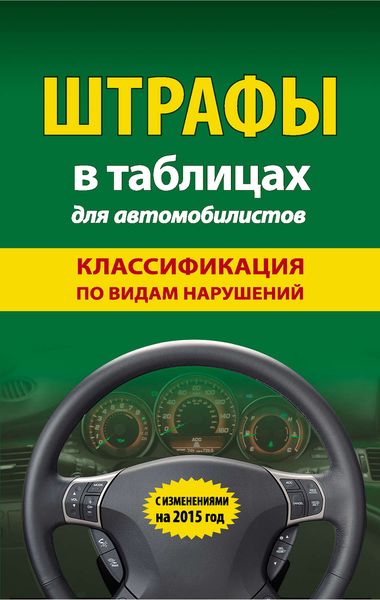 Обложка книги  «Штрафы в таблицах для автомобилистов. Классификация по видам нарушений. С изменениями на 2015 год»