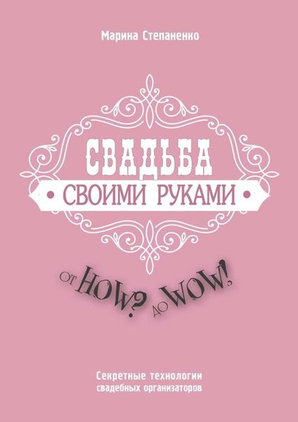Обложка книги  «Свадьба своими руками. От How? до Wow! Секретные технологии свадебных организаторов»