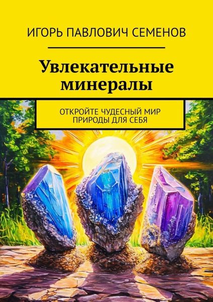 Обложка книги  «Увлекательные минералы. Откройте чудесный мир природы для себя»