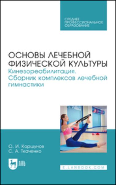 Обложка книги  «Основы лечебной физической культуры. Кинезореабилитация. Сборник комплексов лечебной гимнастики. Учебное пособие для СПО»