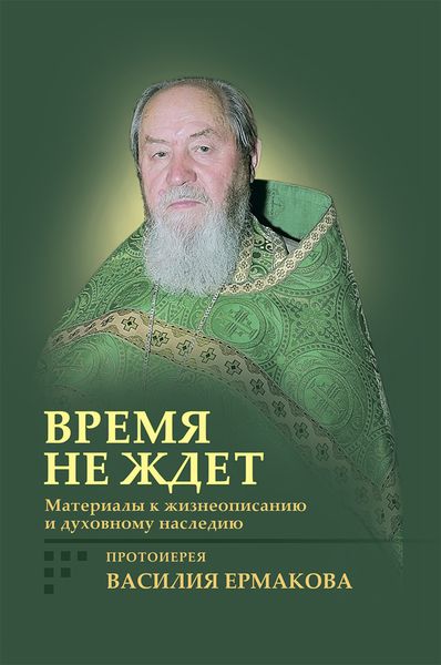 Обложка книги  «Время не ждет. Материалы к жизнеописанию и духовному наследию протоиерея Василия Ермакова»