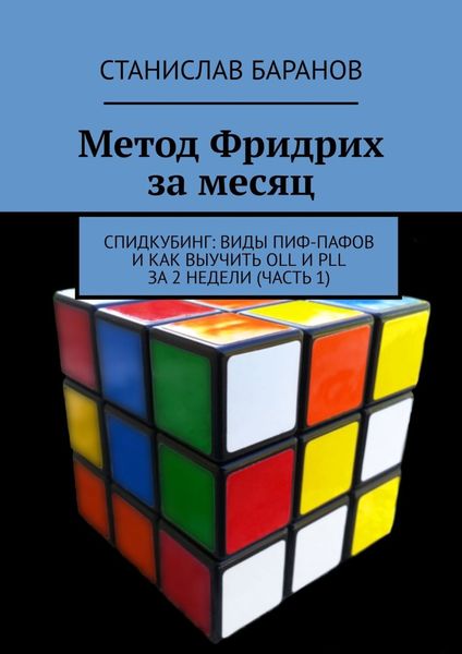 Обложка книги  «Метод Фридрих за месяц. Спидкубинг: виды Пиф-Пафов и как выучить OLL и PLL за 2 недели (Часть 1)»