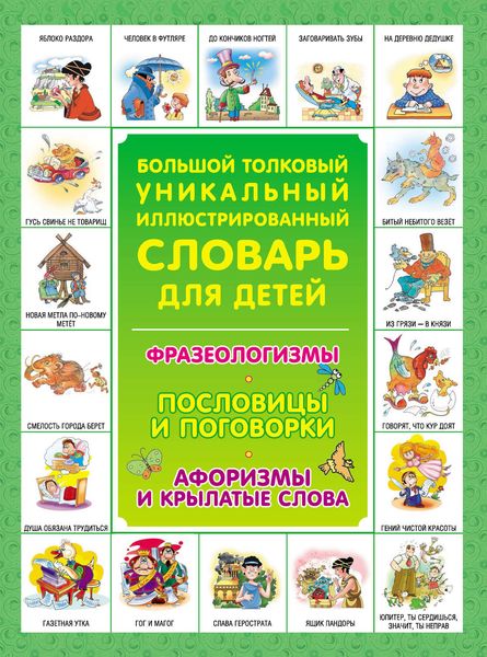 Обложка книги «Большой толковый уникальный иллюстрированный словарь для детей: Фразеологизмы. Пословицы и поговорки. Афоризмы и крылатые слова»