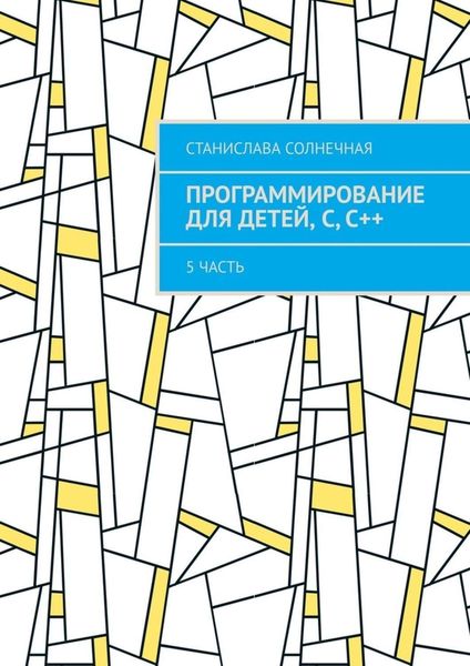 Обложка книги «Программирование для детей, С, С++. 5 часть»