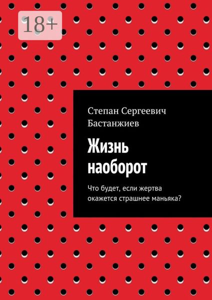 Обложка книги «Жизнь наоборот. Что будет, если жертва окажется страшнее маньяка?»