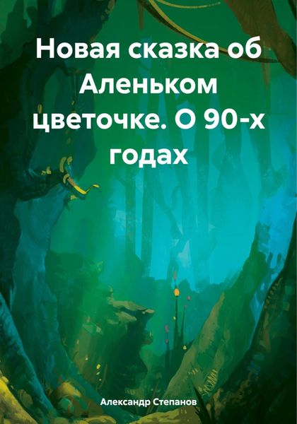 Обложка книги  «Новая сказка об Аленьком цветочке. О 90-х годах»