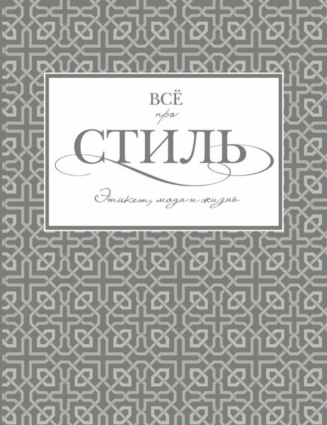 Обложка книги  «Всё про стиль. Этикет, мода и жизнь»