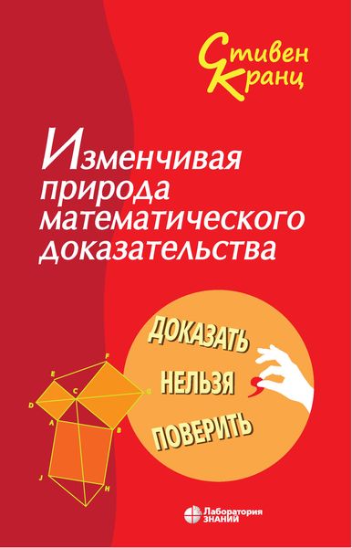 Обложка книги  «Изменчивая природа математического доказательства. Доказать нельзя поверить»
