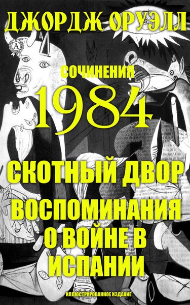 Обложка книги  «Сочинения. 1984. Скотный двор. Воспоминания о войне в Испании. Иллюстрированное издание»