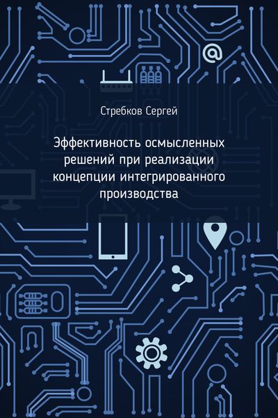 Обложка книги  «Эффективность осмысленных решений при реализации концепции интегрированного производства»
