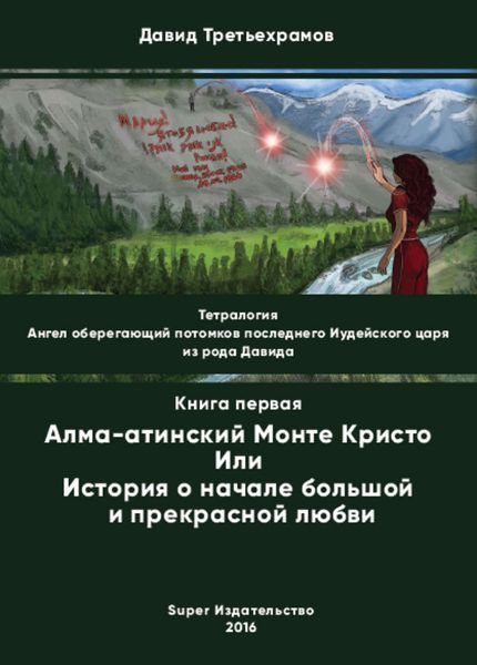 Обложка книги  «Тетралогия. Ангел оберегающий потомков последнего Иудейского царя из рода Давида. Книга первая. Алма-атинский Монте Кристо, или История о начале большой и прекрасной любви»