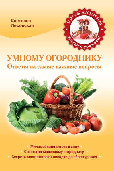 Обложка книги «Умному огороднику. Ответы на самые важные вопросы»