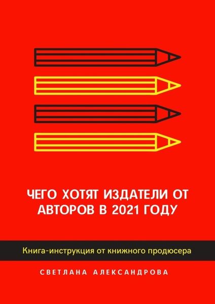 Обложка книги «Чего хотят издатели от авторов в 2021 году. Книга-инструкция от книжного продюсера»