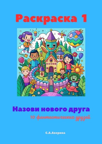 Обложка книги  «Назови нового друга. Раскраска 1. 10 фантастических друзей»