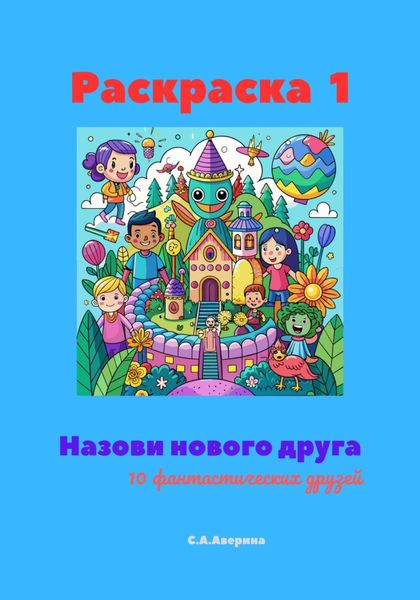 Обложка книги «Раскраска 1. Назови нового друга. 10 фантастических друзей»