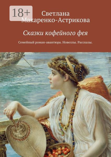 Обложка книги «Сказки кофейного фея. Семейный роман-авантюра. Рассказы. Новеллы.»