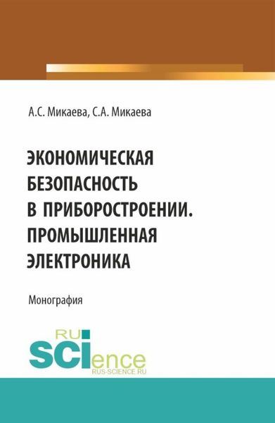 Обложка книги  «Экономическая безопасность в приборостроении. Промышленная электроника. (Аспирантура, Бакалавриат, Магистратура, Специалитет). Монография.»