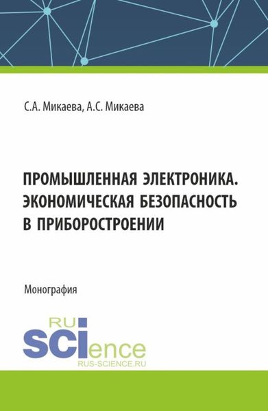 Обложка книги  «Промышленная электроника. Экономическая безопасность в приборостроении. (Аспирантура, Бакалавриат, Магистратура). Монография.»