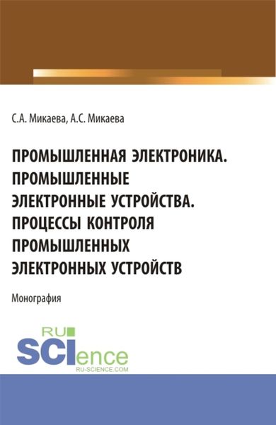 Обложка книги  «Промышленная электроника. Промышленные электронные устройства. Процессы контроля промышленных электронных устройств. (Аспирантура, Бакалавриат, Магистратура). Монография.»