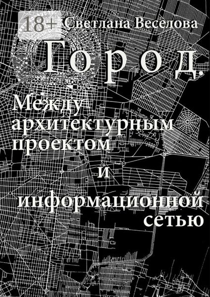 Обложка книги  «Город. Между архитектурным проектом и информационной сетью»