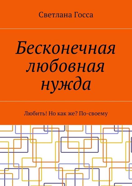 Обложка книги  «Бесконечная любовная нужда. Любить! Но как же? По-своему»