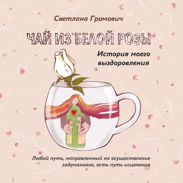 Обложка книги «Чай из белой розы. История моего выздоровления»