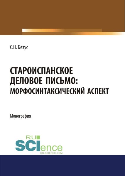 Обложка книги «Староиспанское деловое письмо. Морфосинтаксический аспект. (Аспирантура, Бакалавриат, Магистратура). Монография.»