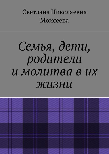 Обложка книги «Семья, дети, родители и молитва в их жизни»