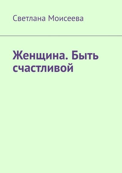 Обложка книги «Женщина. Быть счастливой»