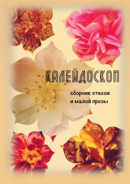 Обложка книги  «Калейдоскоп. Сборник стихов и малой прозы»