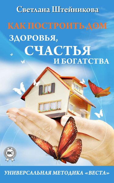 Обложка книги «Как построить дом здоровья, счастья и богатства. Универсальная методика «ВЕСТА»»