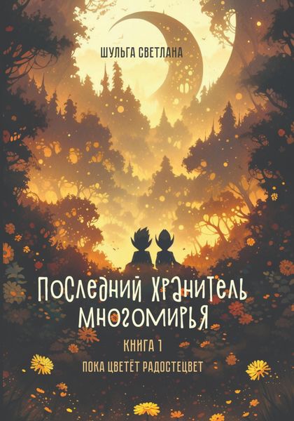 Обложка книги  «Последний Хранитель Многомирья. Книга первая. Пока цветёт радостецвет»