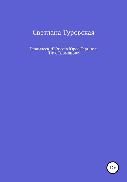 Обложка книги  «Героический Эпос о Юрае Гарине и Тите Германове»