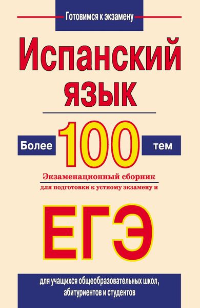 Обложка книги  «Испанский язык. Более 100 тем. Экзаменационный сборник для подготовки к устному экзамену и ЕГЭ»