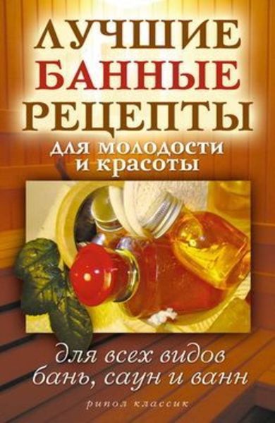 Обложка книги «Лучшие банные рецепты для молодости и красоты. Для всех видов бань, саун и ванн»