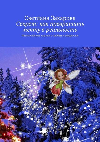 Обложка книги  «Секрет: как превратить мечту в реальность. Философские сказки о любви и мудрости»