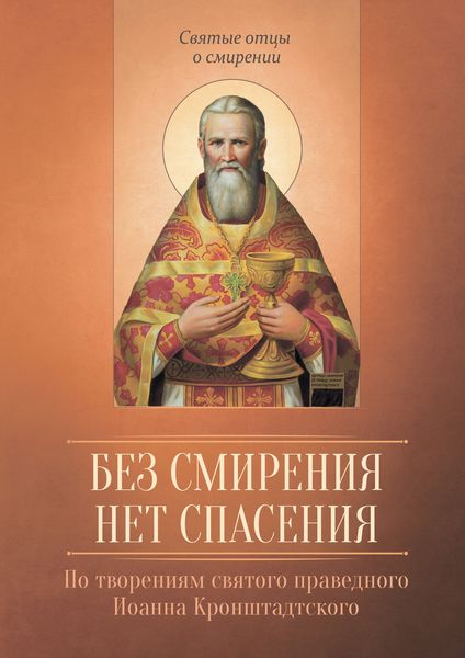 Обложка книги  «Без смирения нет спасения. По творениям cвятого праведного Иоанна Кронштадтского»