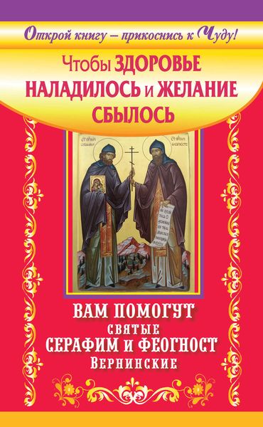 Обложка книги  «Чтобы здоровье наладилось и желание сбылось. Вам помогут святые Серафим и Феогност Вернинские»