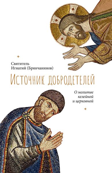 Обложка книги  «Источник добродетелей. О молитве келейной и церковной»