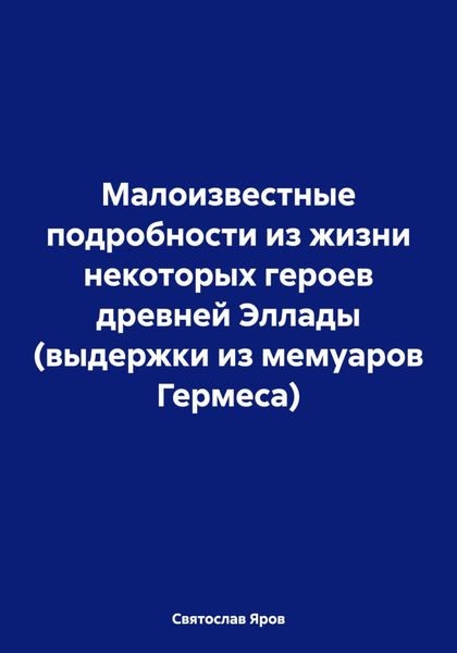 Обложка книги  «Малоизвестные подробности из жизни некоторых героев древней Эллады (выдержки из мемуаров Гермеса)»