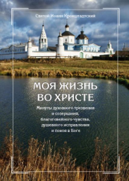 Обложка книги  «Моя жизнь во Христе, или Минуты духовного трезвения и созерцания, благоговейного чувства, душевного исправления и покоя в Боге»