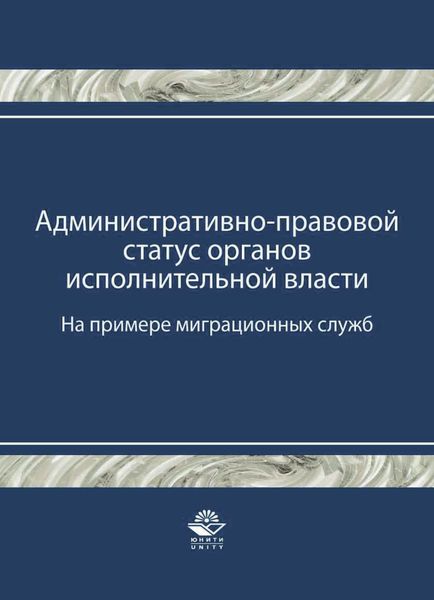 Обложка книги  «Административно-правовой статус органов исполнительной власти. (На примере миграционных служб)»