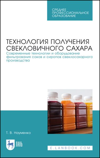 Обложка книги «Технология получения свекловичного сахара. Современные технологии и оборудование фильтрования соков и сиропов свеклосахарного производства»